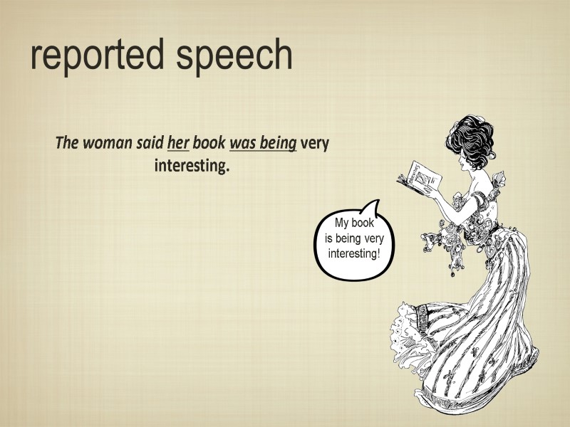 reported speech  The woman said her book was being very interesting. My book